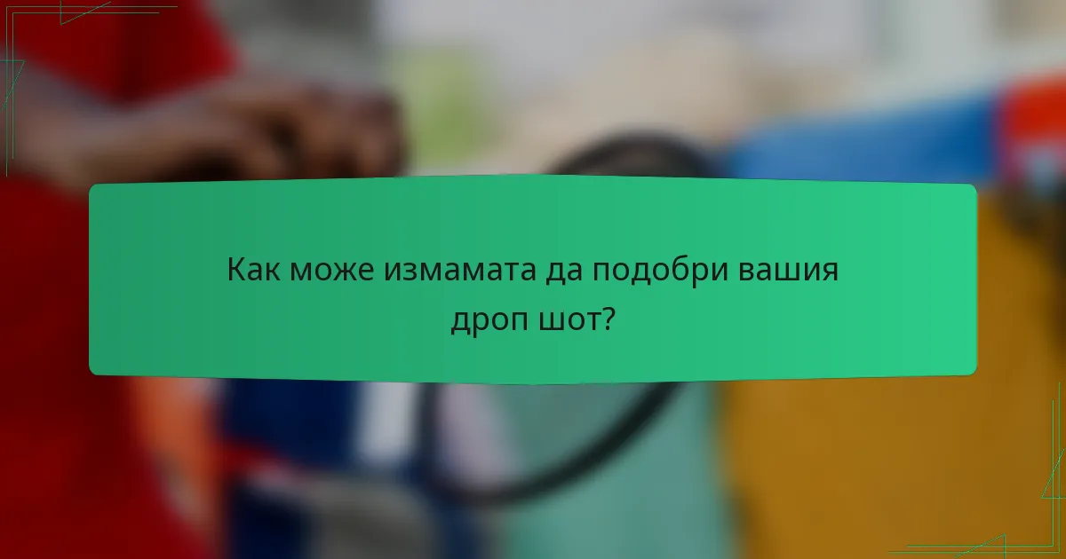 Как може измамата да подобри вашия дроп шот?