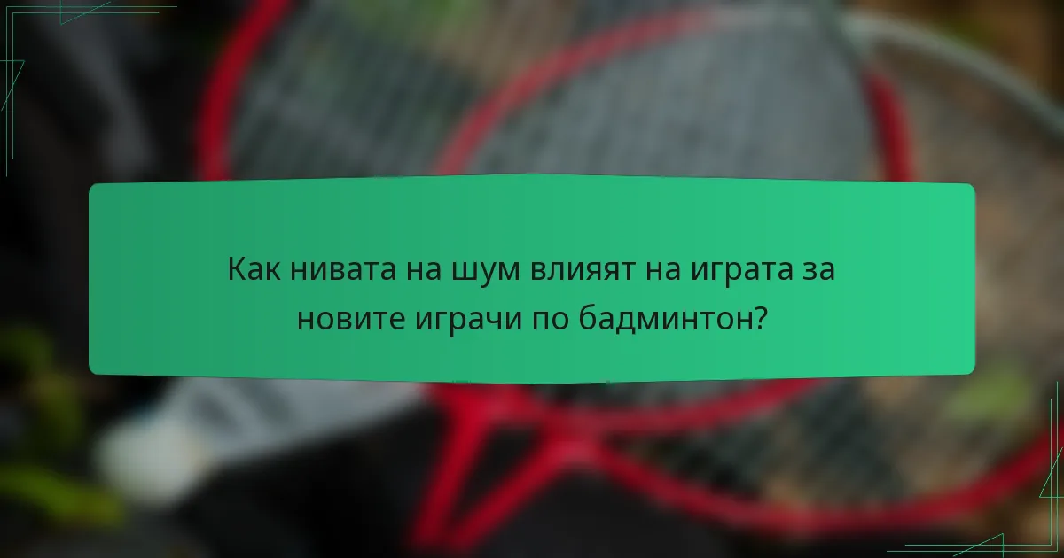 Как нивата на шум влияят на играта за новите играчи по бадминтон?