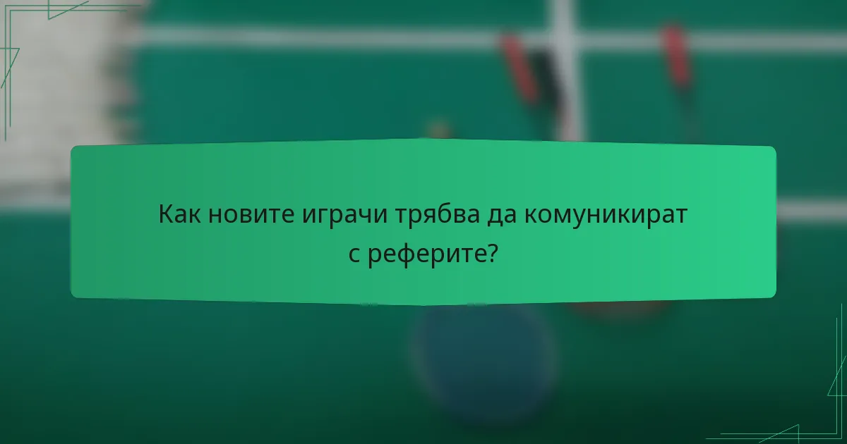 Как новите играчи трябва да комуникират с реферите?