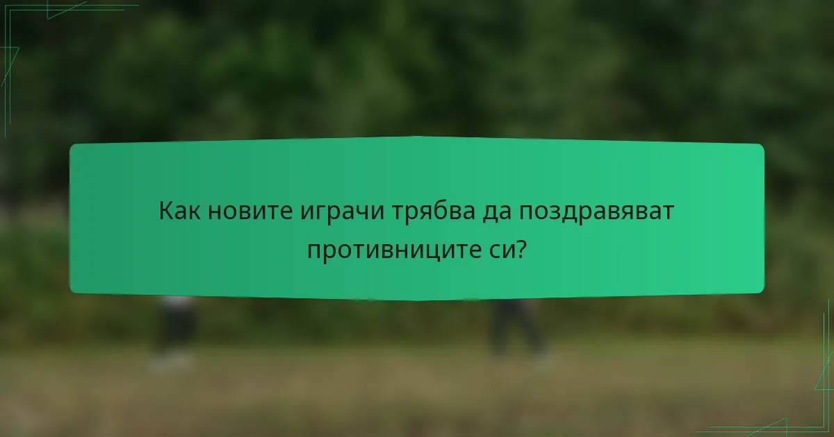 Как новите играчи трябва да поздравяват противниците си?