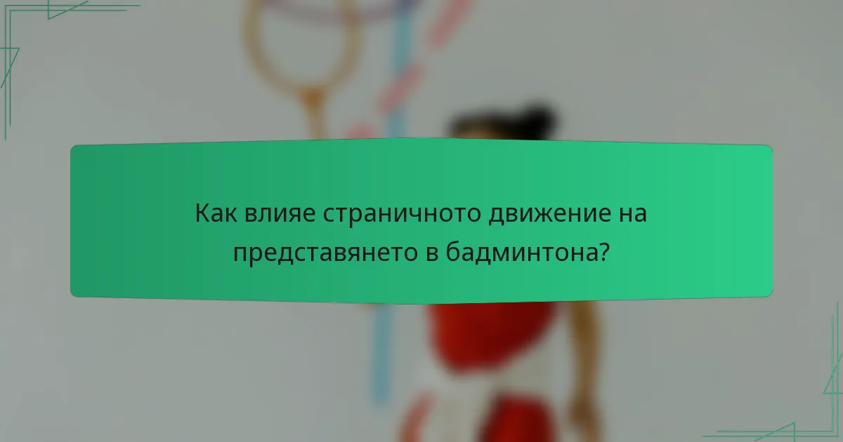 Как влияе страничното движение на представянето в бадминтона?
