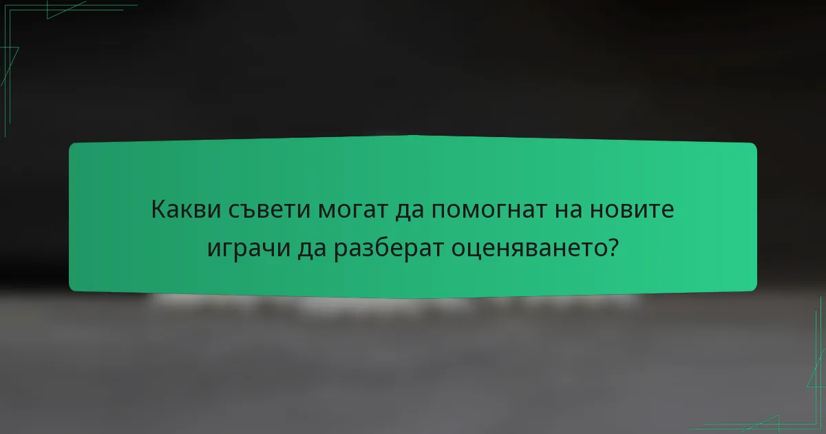 Какви съвети могат да помогнат на новите играчи да разберат оценяването?