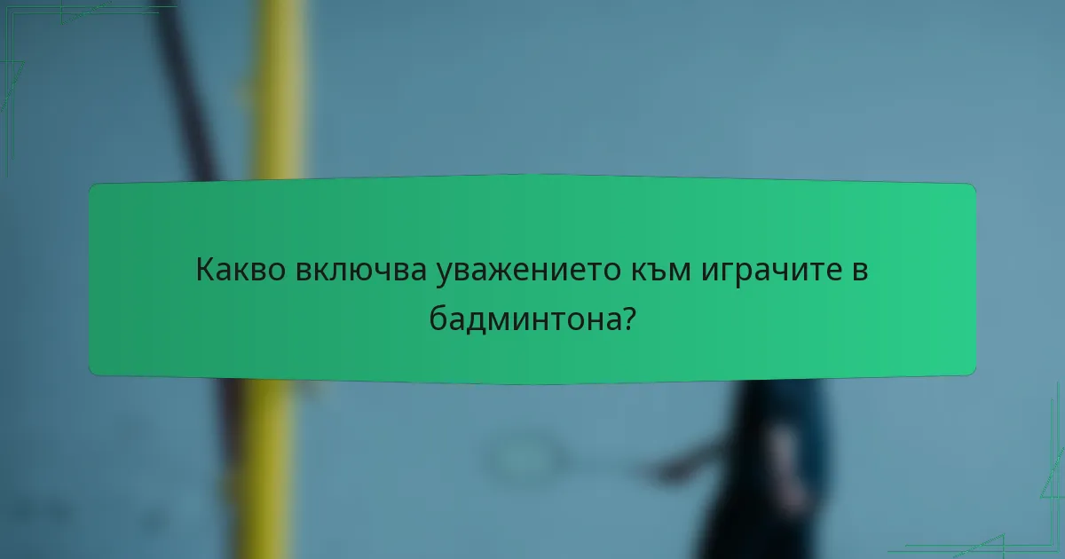 Какво включва уважението към играчите в бадминтона?