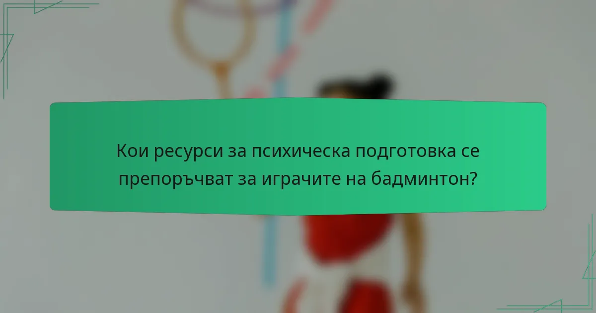 Кои ресурси за психическа подготовка се препоръчват за играчите на бадминтон?